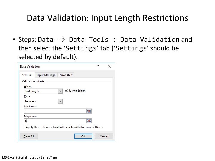 Data Validation: Input Length Restrictions • Steps: Data -> Data Tools : Data Validation Data Validation: Input Length Restrictions • Steps: Data -> Data Tools : Data Validation