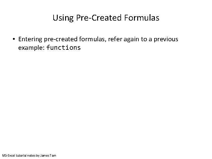 Using Pre-Created Formulas • Entering pre-created formulas, refer again to a previous example: functions Using Pre-Created Formulas • Entering pre-created formulas, refer again to a previous example: functions