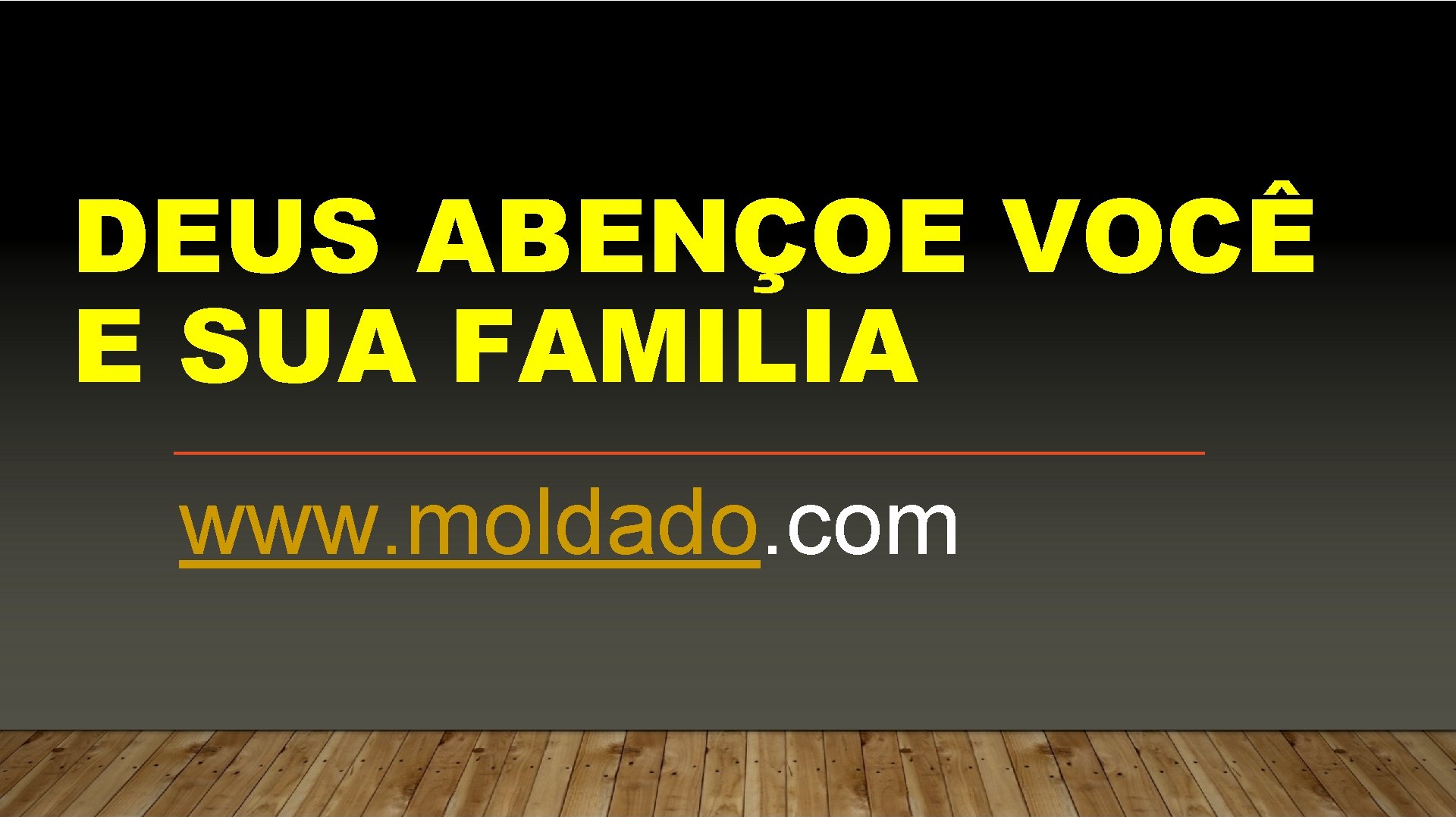 DEUS ABENÇOE VOCÊ E SUA FAMILIA www. moldado. com 