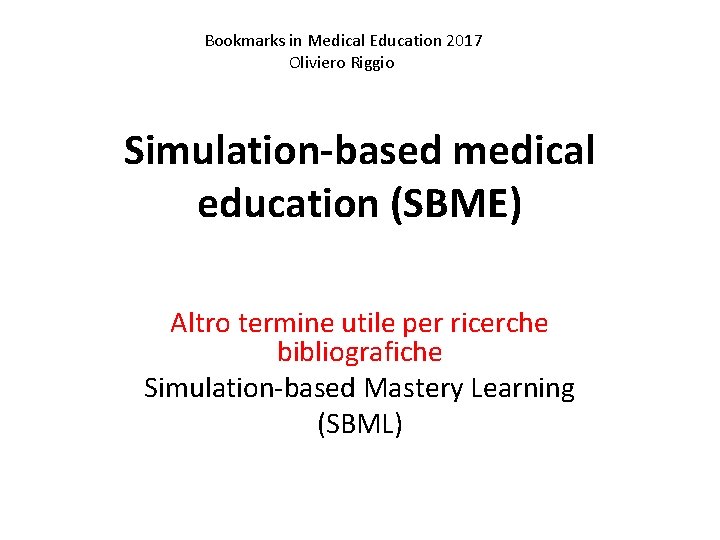 Bookmarks in Medical Education 2017 Oliviero Riggio Simulation-based medical education (SBME) Altro termine utile