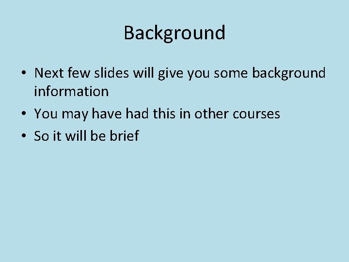 Background • Next few slides will give you some background information • You may