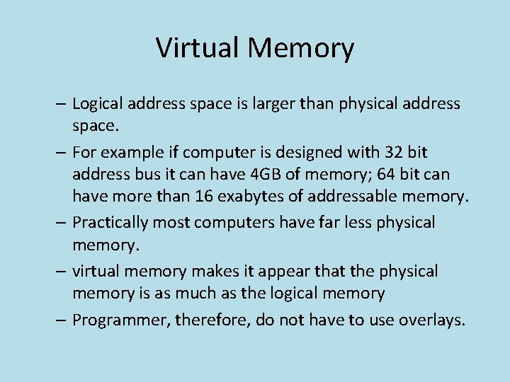 Virtual Memory – Logical address space is larger than physical address space. – For