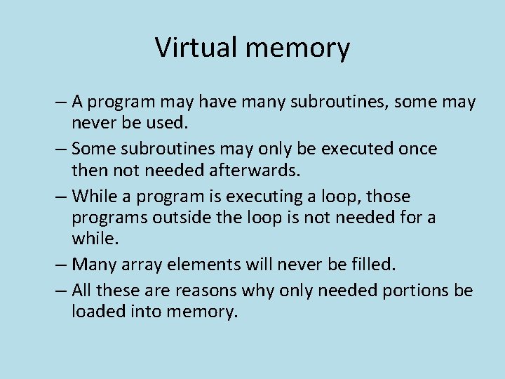 Virtual memory – A program may have many subroutines, some may never be used.