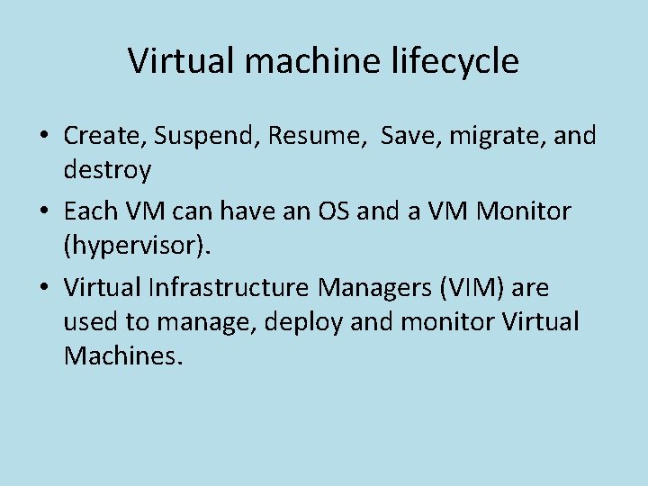Virtual machine lifecycle • Create, Suspend, Resume, Save, migrate, and destroy • Each VM