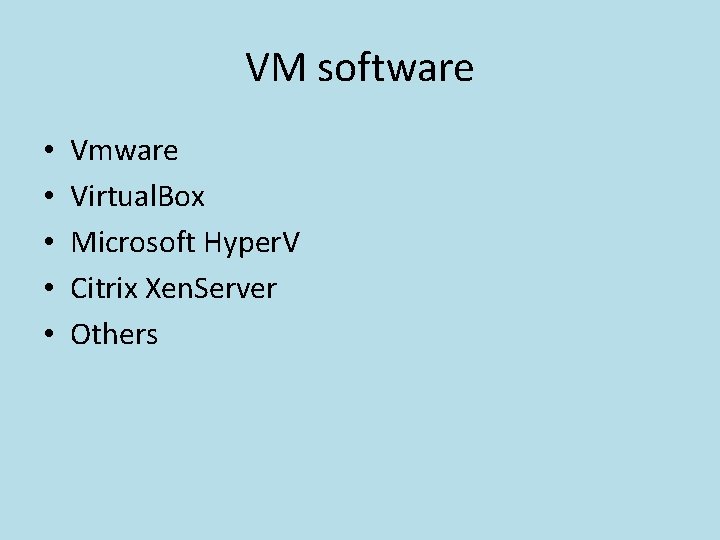 VM software • • • Vmware Virtual. Box Microsoft Hyper. V Citrix Xen. Server