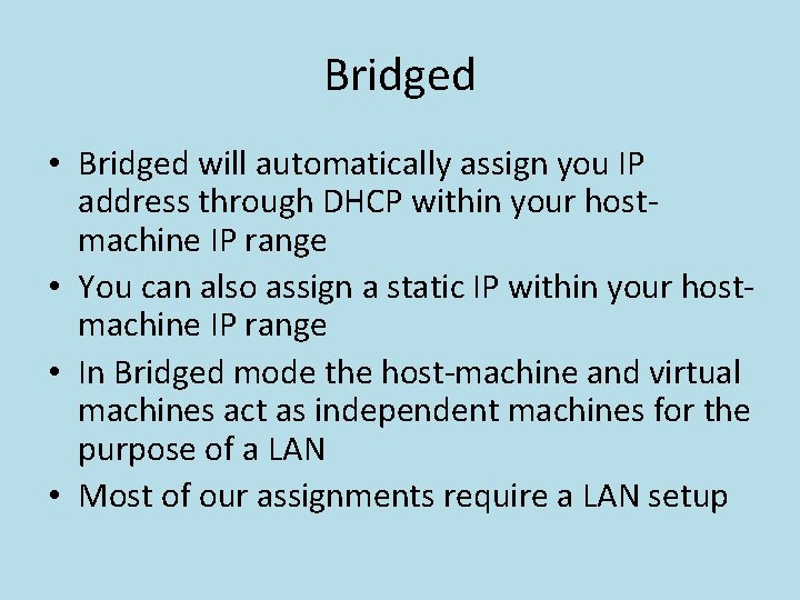 Bridged • Bridged will automatically assign you IP address through DHCP within your hostmachine
