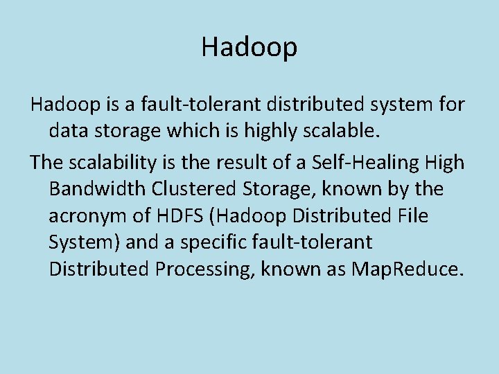Hadoop is a fault-tolerant distributed system for data storage which is highly scalable. The