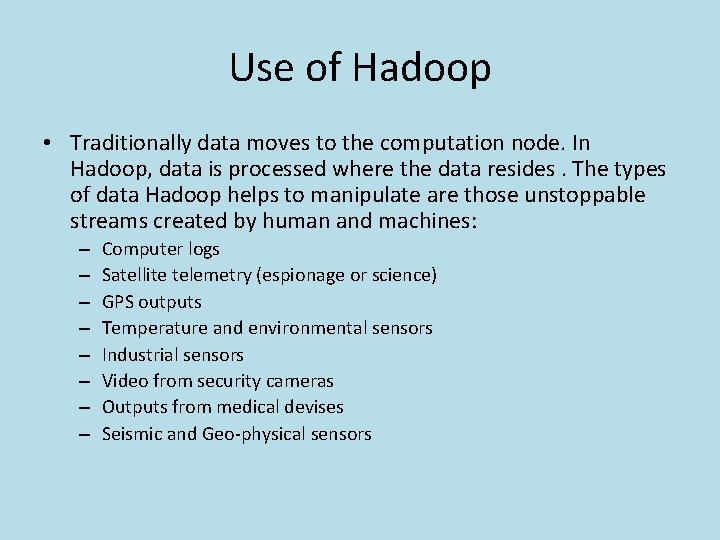 Use of Hadoop • Traditionally data moves to the computation node. In Hadoop, data