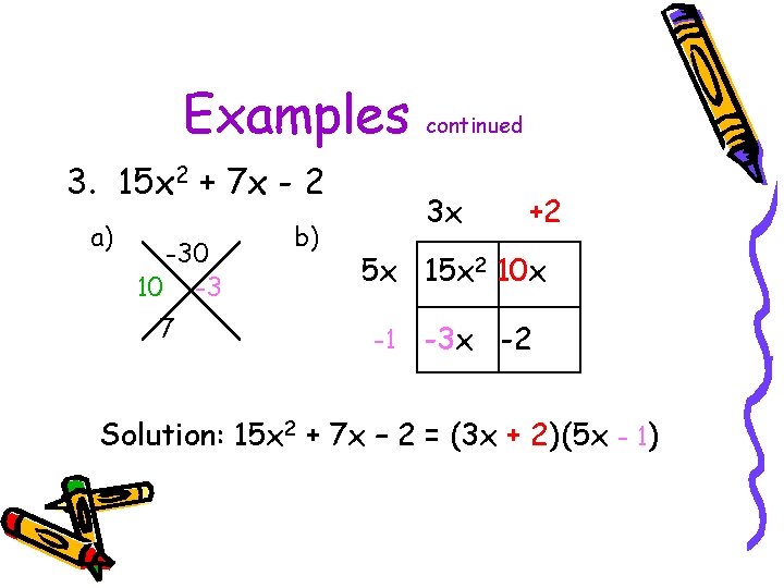 Examples 3. 15 x 2 + 7 x - 2 a) -30 10 -3