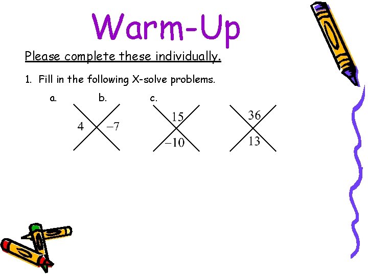 Warm-Up Please complete these individually. 1. Fill in the following X-solve problems. a. b.