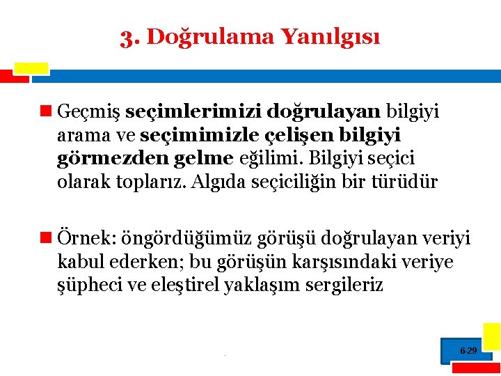 3. Doğrulama Yanılgısı n Geçmiş seçimlerimizi doğrulayan bilgiyi arama ve seçimimizle çelişen bilgiyi görmezden