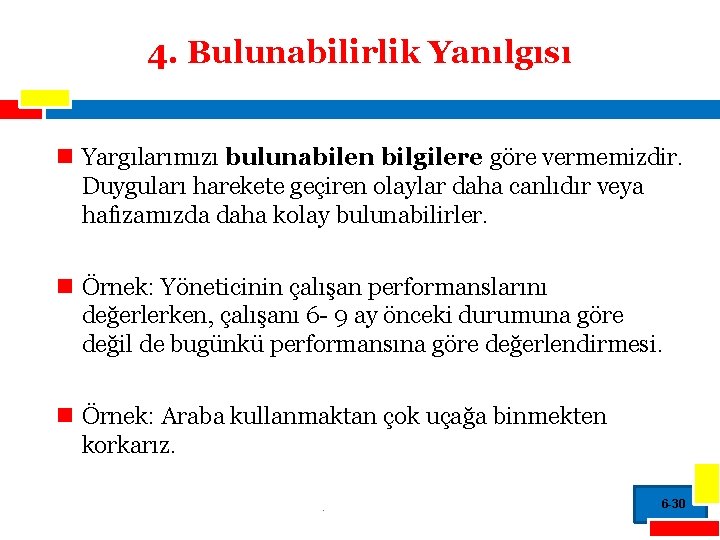 4. Bulunabilirlik Yanılgısı n Yargılarımızı bulunabilen bilgilere göre vermemizdir. Duyguları harekete geçiren olaylar daha