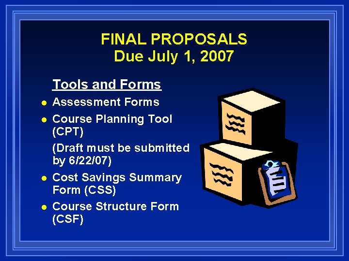 FINAL PROPOSALS Due July 1, 2007 Tools and Forms n n Assessment Forms Course