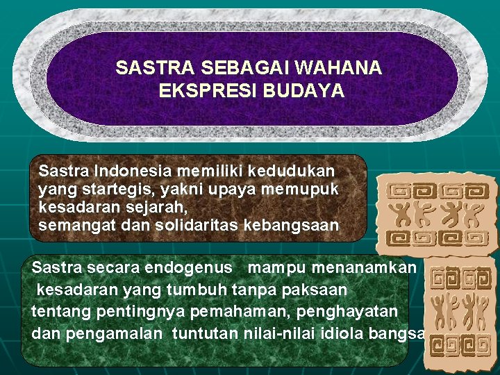 SASTRA SEBAGAI WAHANA EKSPRESI BUDAYA Sastra Indonesia memiliki kedudukan yang startegis, yakni upaya memupuk