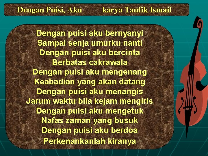 Dengan Puisi, Aku karya Taufik Ismail Dengan puisi aku bernyanyi Sampai senja umurku nanti