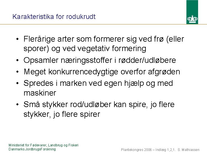 Karakteristika for rodukrudt • Flerårige arter som formerer sig ved frø (eller sporer) og