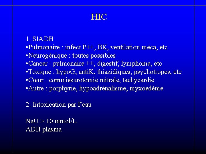 HIC 1. SIADH • Pulmonaire : infect P++, BK, ventilation méca, etc • Neurogénique