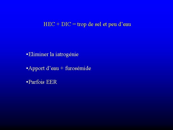 HEC + DIC = trop de sel et peu d’eau • Eliminer la iatrogénie