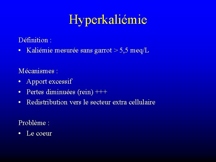Hyperkaliémie Définition : • Kaliémie mesurée sans garrot > 5, 5 meq/L Mécanismes :
