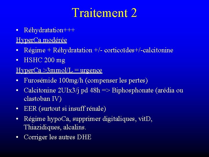 Traitement 2 • Réhydratation+++ Hyper. Ca modérée • Régime + Réhydratation +/- corticoïdes+/-calcitonine •