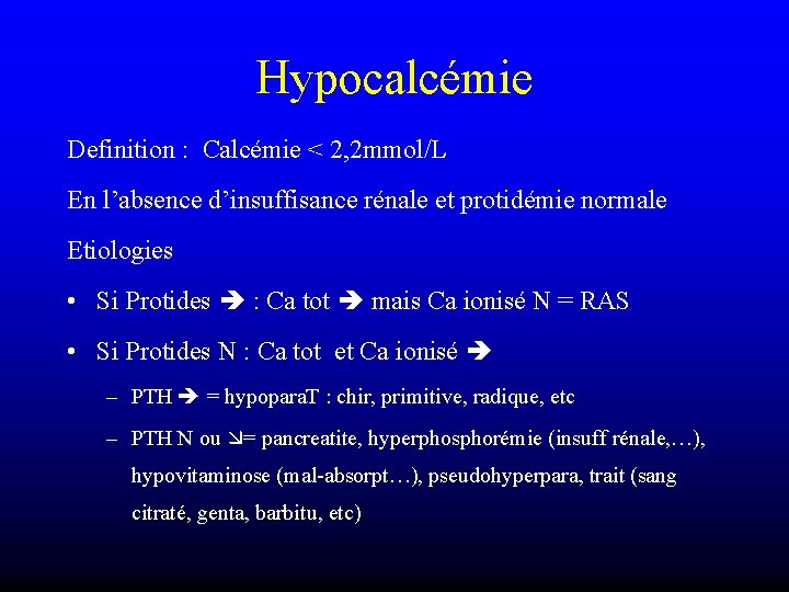 Hypocalcémie Definition : Calcémie < 2, 2 mmol/L En l’absence d’insuffisance rénale et protidémie