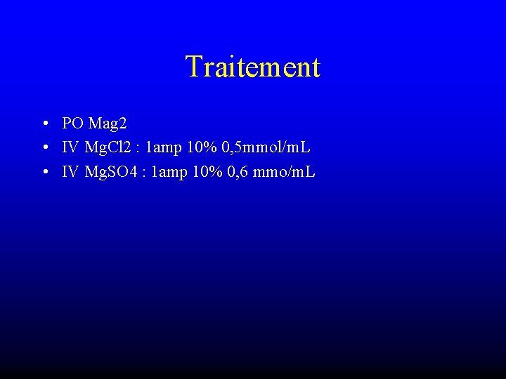 Traitement • PO Mag 2 • IV Mg. Cl 2 : 1 amp 10%