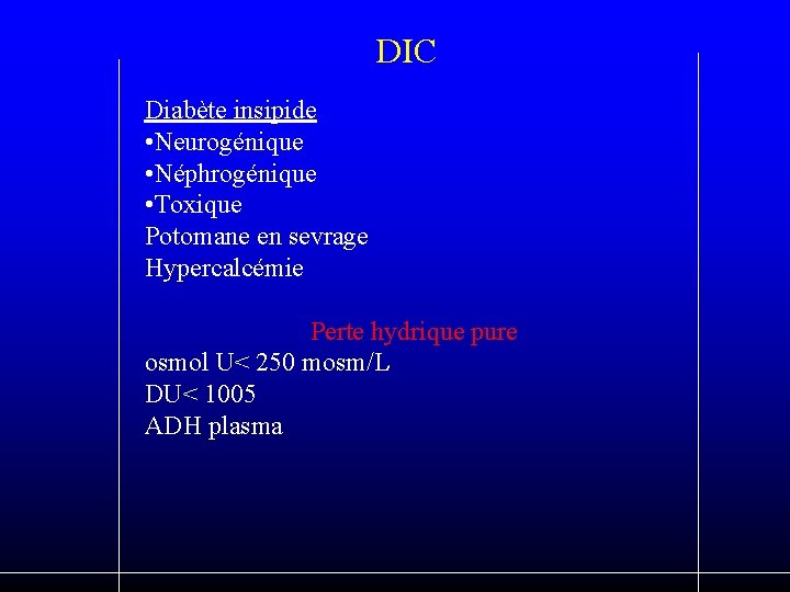 DIC Diabète insipide • Neurogénique • Néphrogénique • Toxique Potomane en sevrage Hypercalcémie Perte