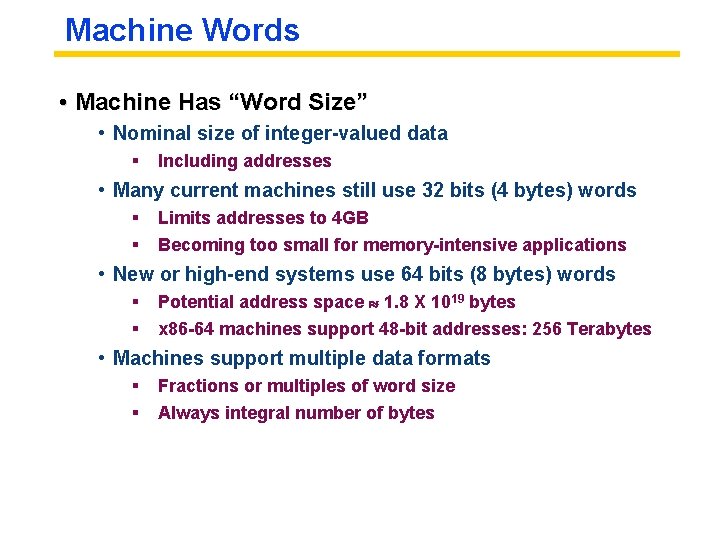 Machine Words • Machine Has “Word Size” • Nominal size of integer-valued data §