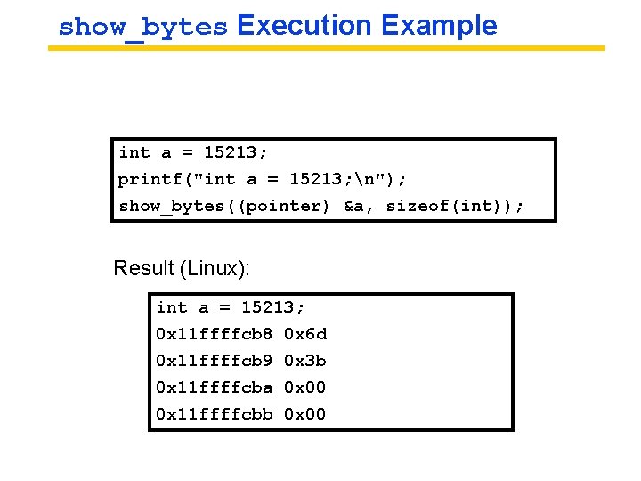 show_bytes Execution Example int a = 15213; printf("int a = 15213; n"); show_bytes((pointer) &a,