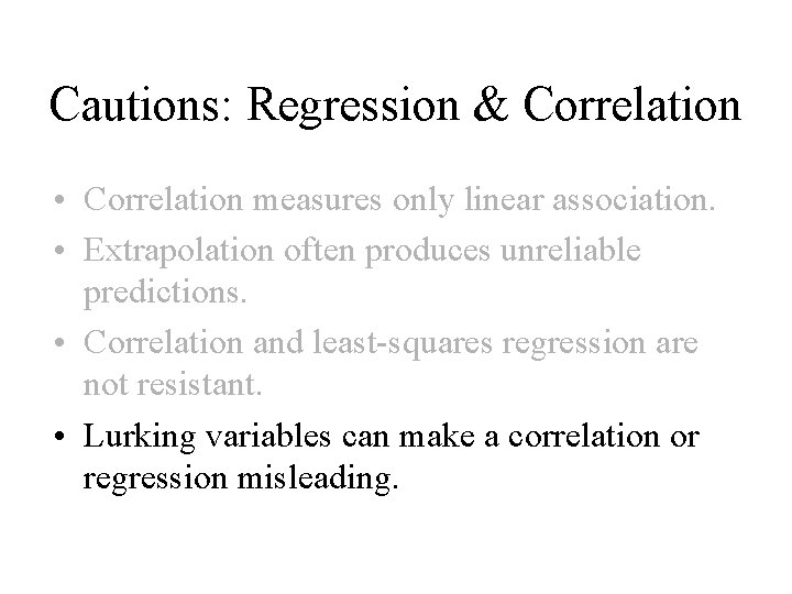 Cautions: Regression & Correlation • Correlation measures only linear association. • Extrapolation often produces