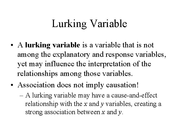 Lurking Variable • A lurking variable is a variable that is not among the