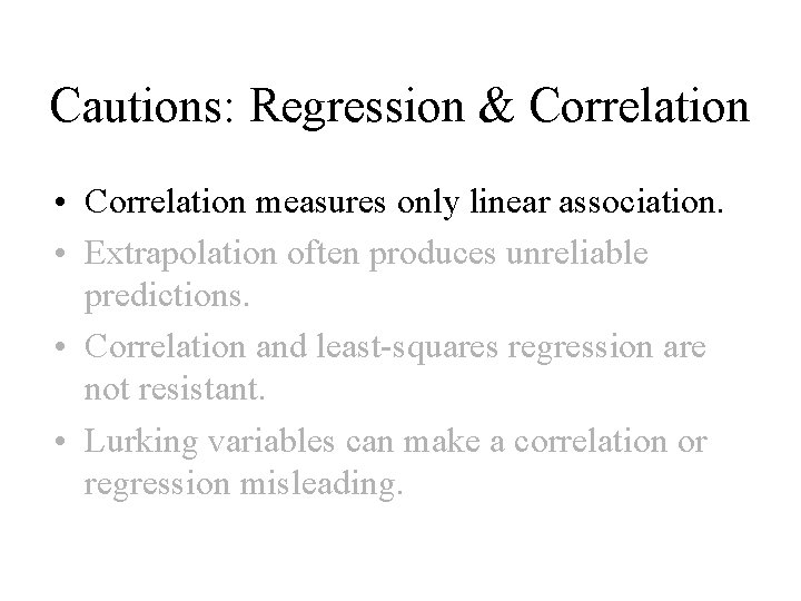 Cautions: Regression & Correlation • Correlation measures only linear association. • Extrapolation often produces