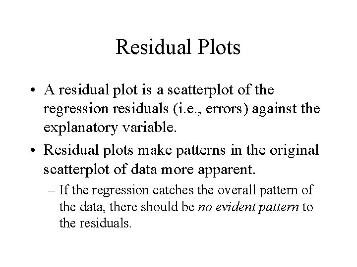 Residual Plots • A residual plot is a scatterplot of the regression residuals (i.