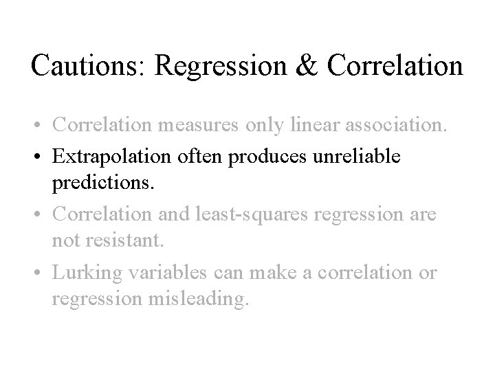 Cautions: Regression & Correlation • Correlation measures only linear association. • Extrapolation often produces