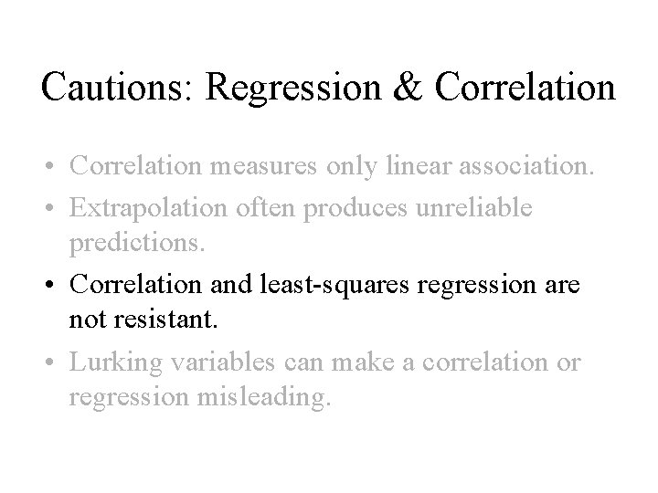 Cautions: Regression & Correlation • Correlation measures only linear association. • Extrapolation often produces