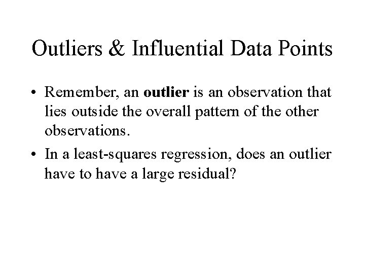 Outliers & Influential Data Points • Remember, an outlier is an observation that lies