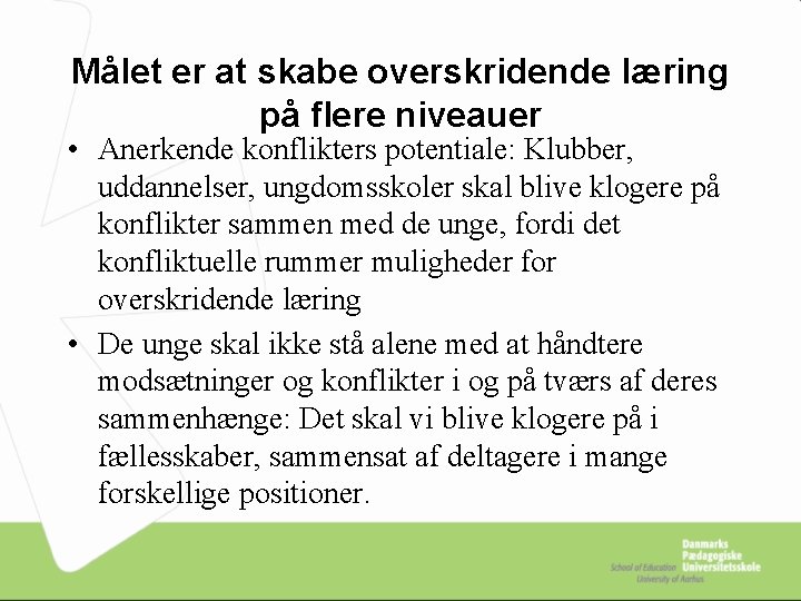 Målet er at skabe overskridende læring på flere niveauer • Anerkende konflikters potentiale: Klubber,