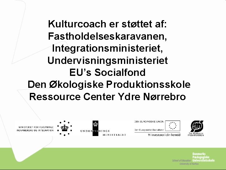 Kulturcoach er støttet af: Fastholdelseskaravanen, Integrationsministeriet, Undervisningsministeriet EU’s Socialfond Den Økologiske Produktionsskole Ressource Center