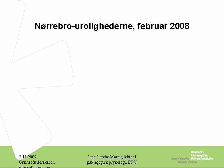 Nørrebro-urolighederne, februar 2008 2. 11 2009 Grænsefællesskaber, Line Lerche Mørck, lektor i pædagogisk psykologi,