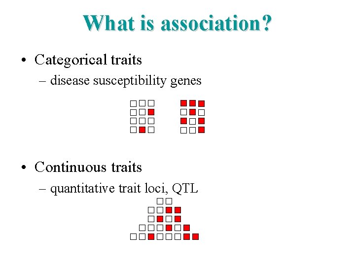 What is association? • Categorical traits – disease susceptibility genes • Continuous traits –
