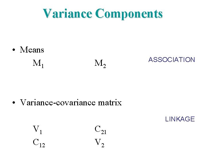 Variance Components • Means M 1 M 2 ASSOCIATION • Variance-covariance matrix LINKAGE V