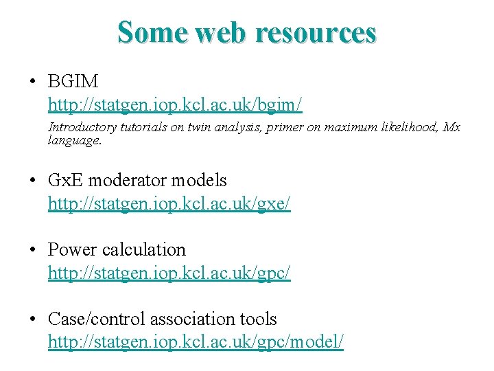 Some web resources • BGIM http: //statgen. iop. kcl. ac. uk/bgim/ Introductory tutorials on