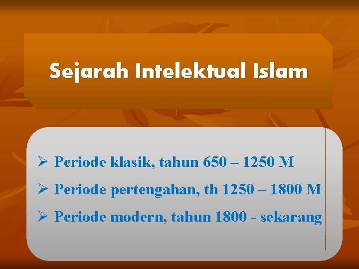 Sejarah Intelektual Islam Ø Periode klasik, tahun 650 – 1250 M Ø Periode pertengahan,