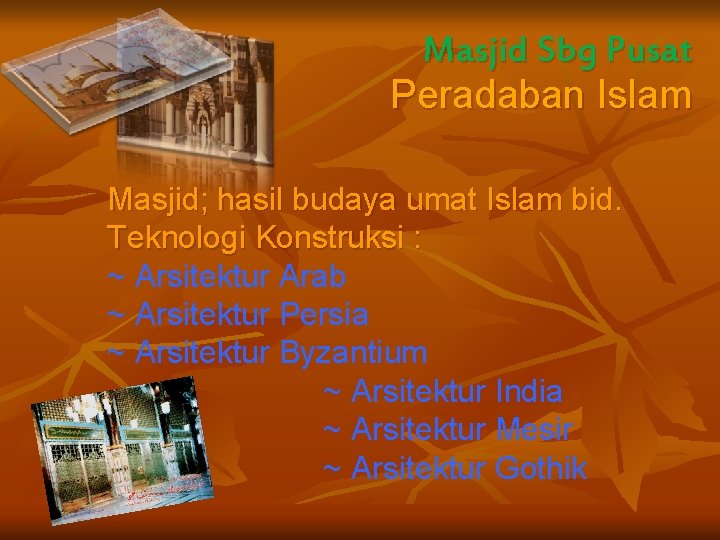 Masjid Sbg Pusat Peradaban Islam Masjid; hasil budaya umat Islam bid. Teknologi Konstruksi :