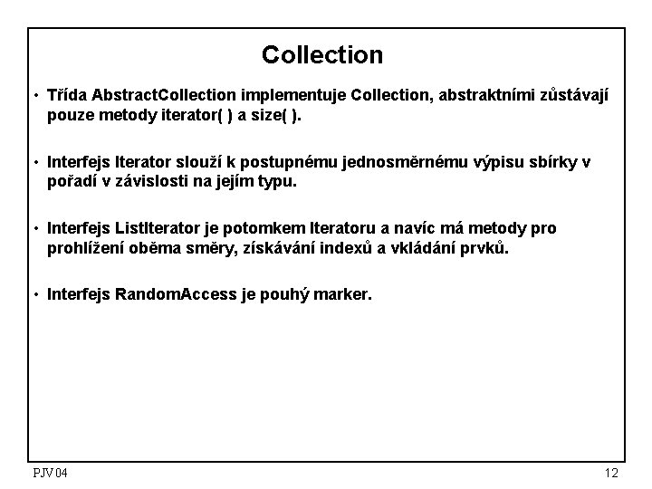 Collection • Třída Abstract. Collection implementuje Collection, abstraktními zůstávají pouze metody iterator( ) a Collection • Třída Abstract. Collection implementuje Collection, abstraktními zůstávají pouze metody iterator( ) a