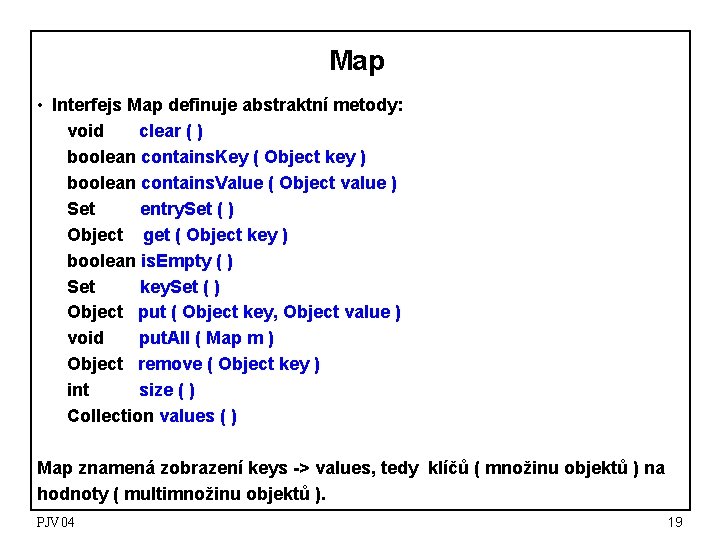 Map • Interfejs Map definuje abstraktní metody: void clear ( ) boolean contains. Key Map • Interfejs Map definuje abstraktní metody: void clear ( ) boolean contains. Key
