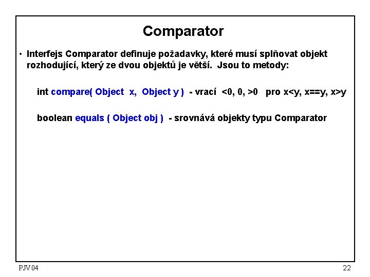 Comparator • Interfejs Comparator definuje požadavky, které musí splňovat objekt rozhodující, který ze dvou Comparator • Interfejs Comparator definuje požadavky, které musí splňovat objekt rozhodující, který ze dvou