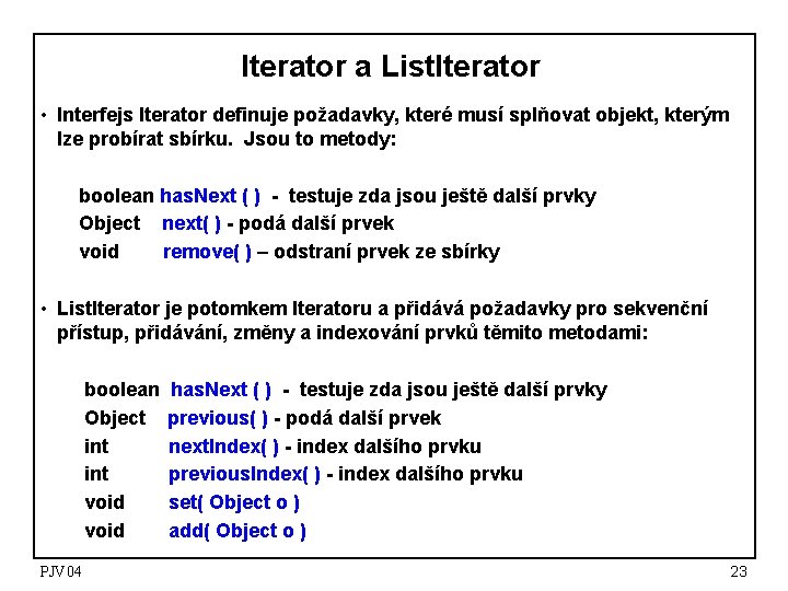 Iterator a List. Iterator • Interfejs Iterator definuje požadavky, které musí splňovat objekt, kterým Iterator a List. Iterator • Interfejs Iterator definuje požadavky, které musí splňovat objekt, kterým
