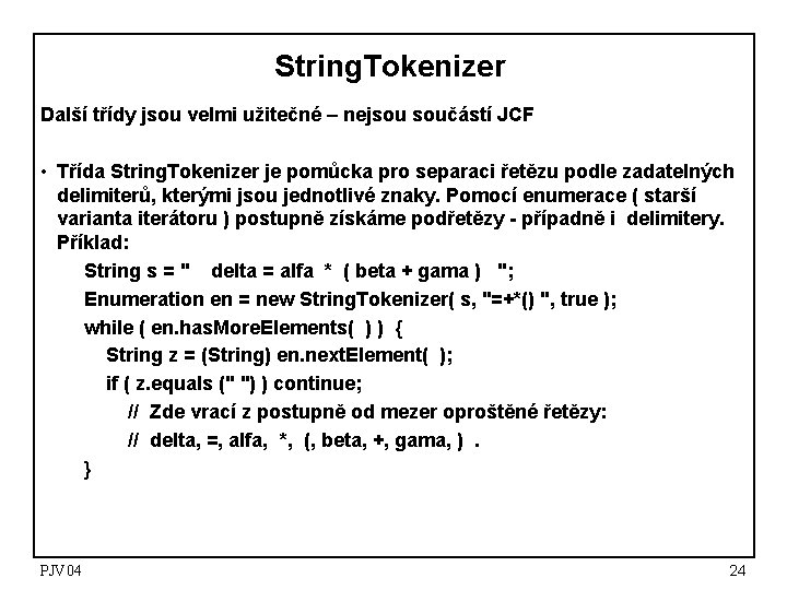 String. Tokenizer Další třídy jsou velmi užitečné – nejsou součástí JCF • Třída String. String. Tokenizer Další třídy jsou velmi užitečné – nejsou součástí JCF • Třída String.