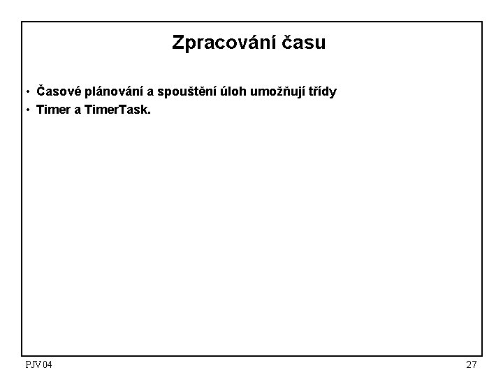 Zpracování času • Časové plánování a spouštění úloh umožňují třídy • Timer a Timer. Zpracování času • Časové plánování a spouštění úloh umožňují třídy • Timer a Timer.